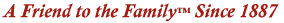 A Friend to the Family&trade; Since 1887